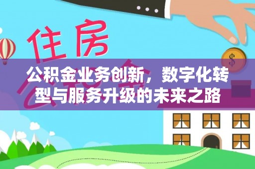 那玛夏公积金业务创新，数字化转型与服务升级的未来之路