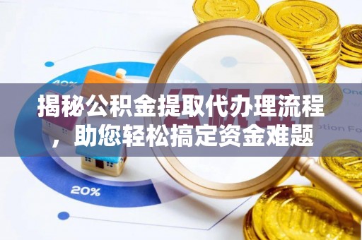 那玛夏揭秘公积金提取代办理流程，助您轻松搞定资金难题