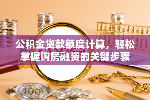 那玛夏公积金贷款额度计算，轻松掌握购房融资的关键步骤