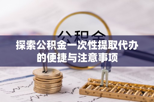 那玛夏探索公积金一次性提取代办的便捷与注意事项