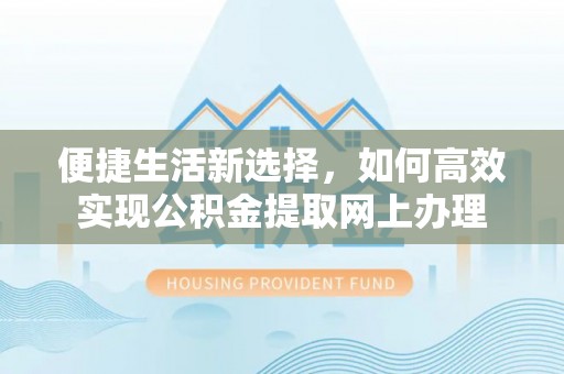 那玛夏便捷生活新选择，如何高效实现公积金提取网上办理
