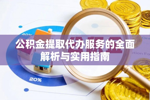那玛夏公积金提取代办服务的全面解析与实用指南