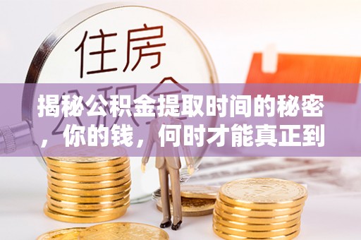 那玛夏揭秘公积金提取时间的秘密，你的钱，何时才能真正到手？