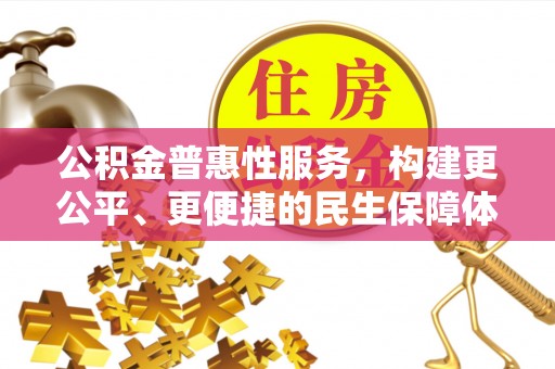那玛夏公积金普惠性服务，构建更公平、更便捷的民生保障体系
