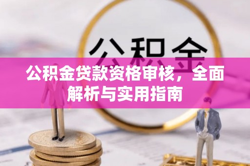 那玛夏公积金贷款资格审核，全面解析与实用指南