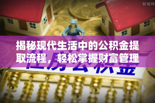 那玛夏揭秘现代生活中的公积金提取流程，轻松掌握财富管理新技能