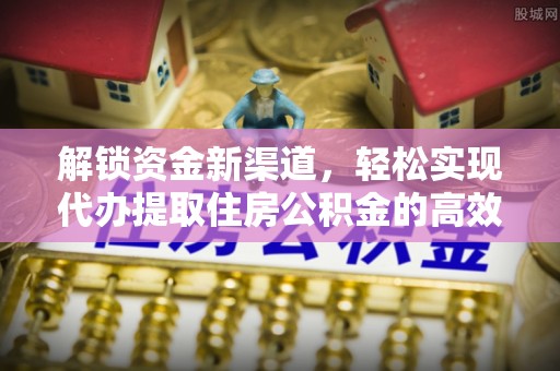 那玛夏解锁资金新渠道，轻松实现代办提取住房公积金的高效攻略