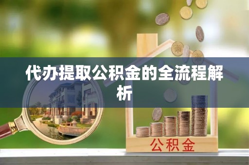 那玛夏代办提取公积金的全流程解析