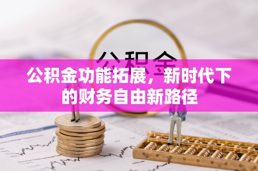那玛夏公积金功能拓展，新时代下的财务自由新路径