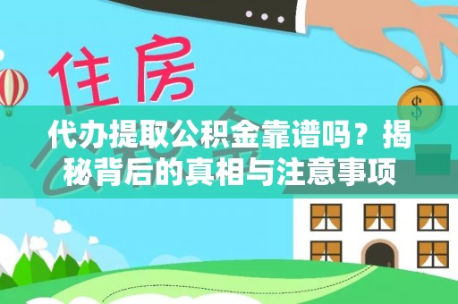 那玛夏代办提取公积金靠谱吗？揭秘背后的真相与注意事项