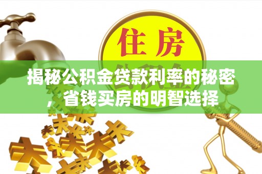 那玛夏揭秘公积金贷款利率的秘密，省钱买房的明智选择