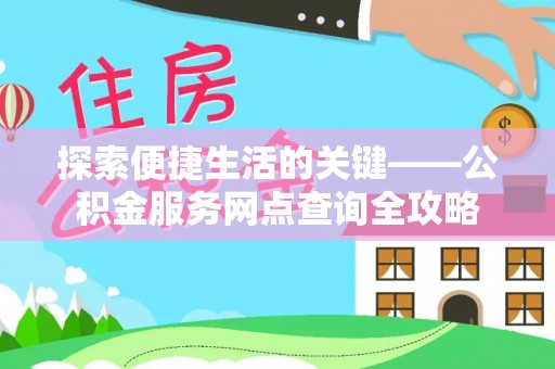 那玛夏探索便捷生活的关键——公积金服务网点查询全攻略