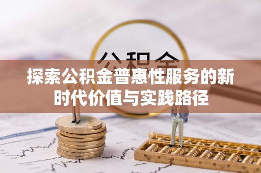 那玛夏探索公积金普惠性服务的新时代价值与实践路径