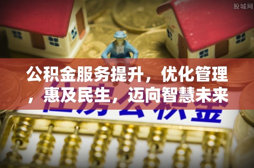 那玛夏公积金服务提升，优化管理，惠及民生，迈向智慧未来