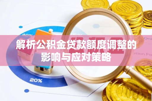 那玛夏解析公积金贷款额度调整的影响与应对策略