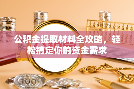 那玛夏公积金提取材料全攻略，轻松搞定你的资金需求