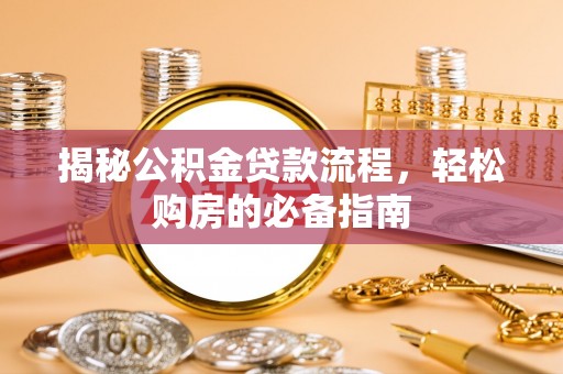 那玛夏揭秘公积金贷款流程，轻松购房的必备指南