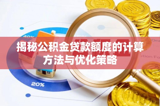 那玛夏揭秘公积金贷款额度的计算方法与优化策略
