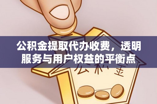 那玛夏公积金提取代办收费，透明服务与用户权益的平衡点