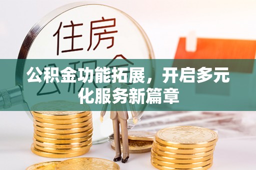 那玛夏公积金功能拓展，开启多元化服务新篇章