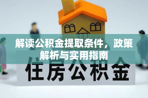 那玛夏解读公积金提取条件，政策解析与实用指南