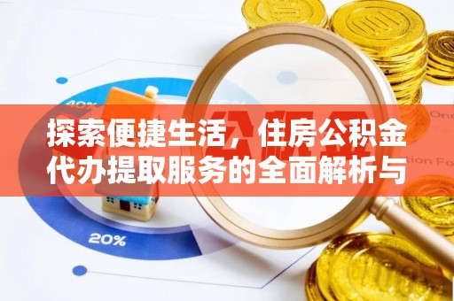 那玛夏探索便捷生活，住房公积金代办提取服务的全面解析与优势