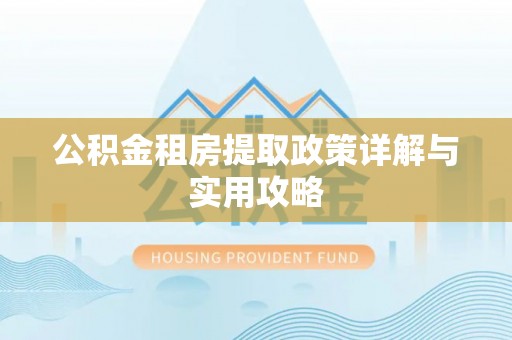 那玛夏公积金租房提取政策详解与实用攻略
