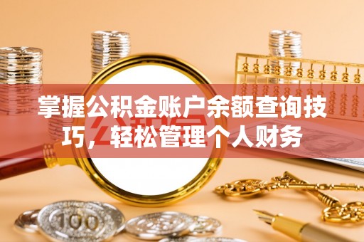 那玛夏掌握公积金账户余额查询技巧，轻松管理个人财务