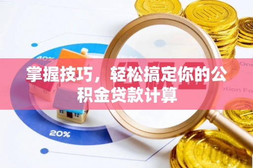 那玛夏掌握技巧，轻松搞定你的公积金贷款计算