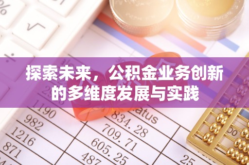 那玛夏探索未来，公积金业务创新的多维度发展与实践