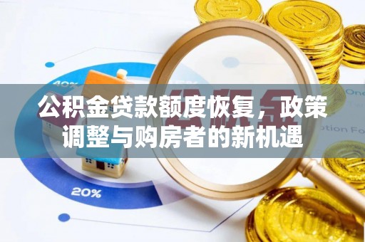 那玛夏公积金贷款额度恢复，政策调整与购房者的新机遇