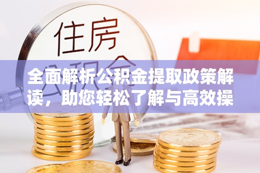 那玛夏全面解析公积金提取政策解读，助您轻松了解与高效操作
