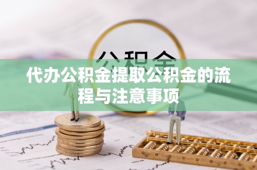 那玛夏代办公积金提取公积金的流程与注意事项
