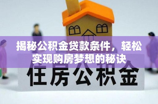 那玛夏揭秘公积金贷款条件，轻松实现购房梦想的秘诀