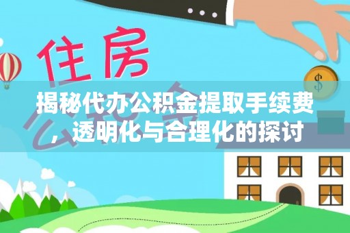 那玛夏揭秘代办公积金提取手续费，透明化与合理化的探讨