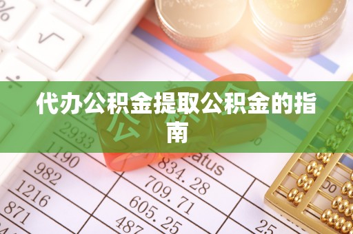 那玛夏代办公积金提取公积金的指南