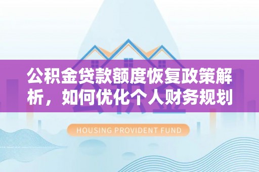 那玛夏公积金贷款额度恢复政策解析，如何优化个人财务规划