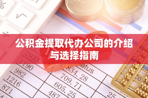 那玛夏公积金提取代办公司的介绍与选择指南