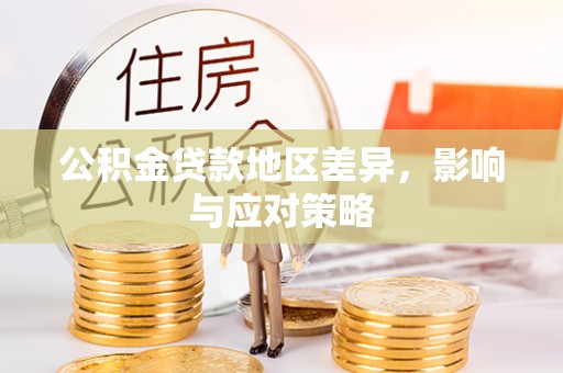 那玛夏公积金贷款地区差异，影响与应对策略