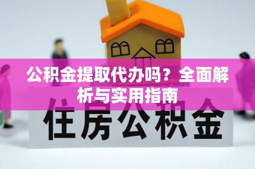 那玛夏公积金提取代办吗？全面解析与实用指南