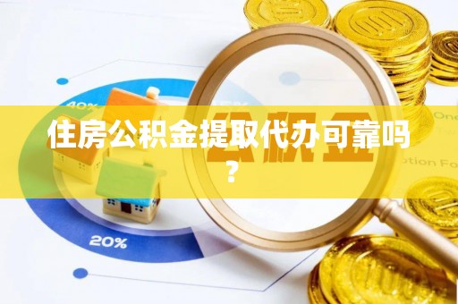 那玛夏住房公积金提取代办可靠吗？