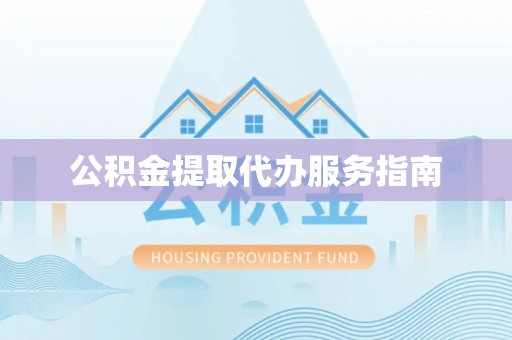 那玛夏公积金提取代办服务指南
