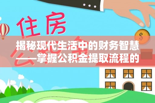 那玛夏揭秘现代生活中的财务智慧——掌握公积金提取流程的关键步骤