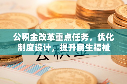 那玛夏公积金改革重点任务，优化制度设计，提升民生福祉