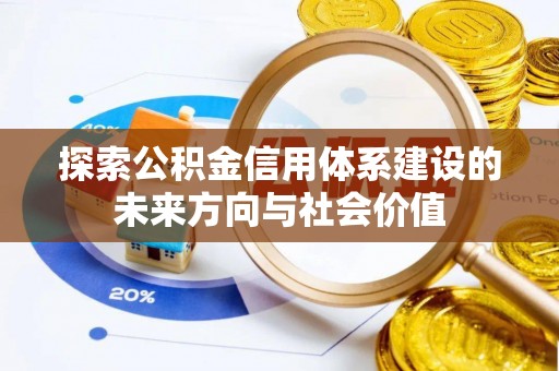 那玛夏探索公积金信用体系建设的未来方向与社会价值