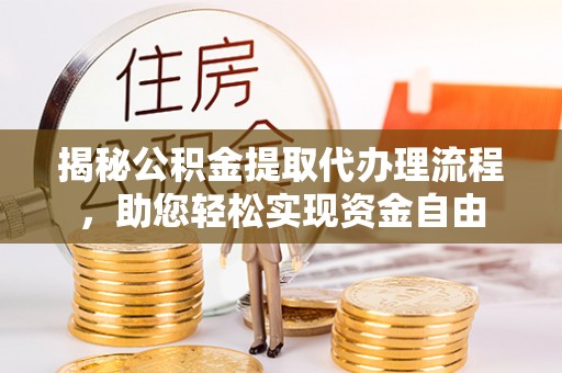 那玛夏揭秘公积金提取代办理流程，助您轻松实现资金自由