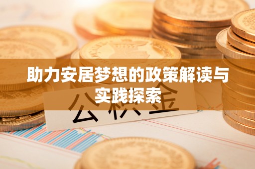 那玛夏助力安居梦想的政策解读与实践探索