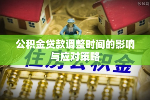 那玛夏公积金贷款调整时间的影响与应对策略