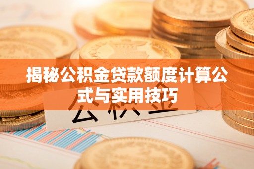 那玛夏揭秘公积金贷款额度计算公式与实用技巧