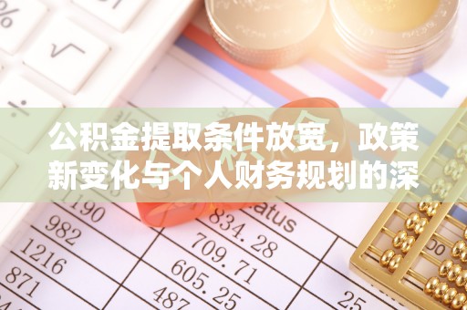 那玛夏公积金提取条件放宽，政策新变化与个人财务规划的深度解析